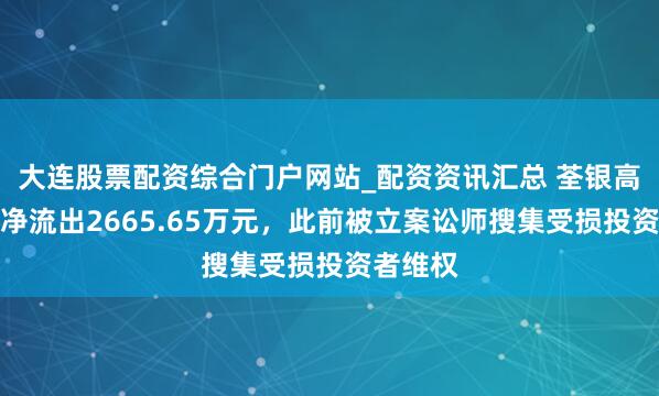 大连股票配资综合门户网站_配资资讯汇总 荃银高科主力净流出2665.65万元，此前被立案讼师搜集受损投资者维权