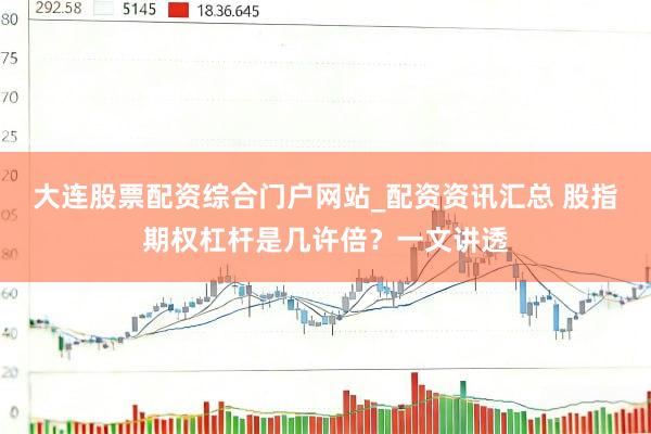 大连股票配资综合门户网站_配资资讯汇总 股指期权杠杆是几许倍？一文讲透